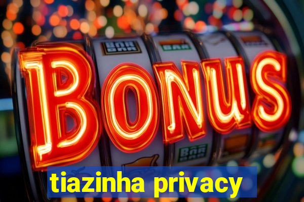 tiazinha privacy